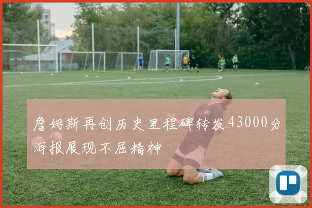 詹姆斯再创历史里程碑转发43000分海报展现不屈精神