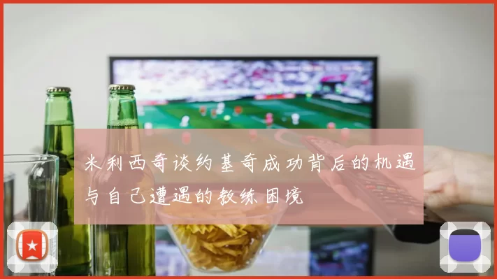 米利西奇谈约基奇成功背后的机遇与自己遭遇的教练困境